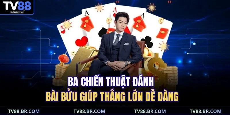 Ba chiến thuật đánh bài bửu giúp thắng lớn dễ dàng