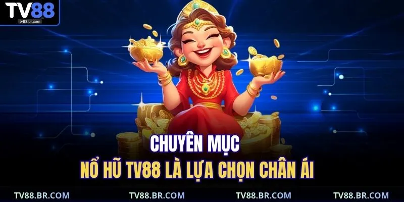 nổ hũ TV88 1 Chuyên mục nổ hũ TV88 là lựa chọn chân ái
