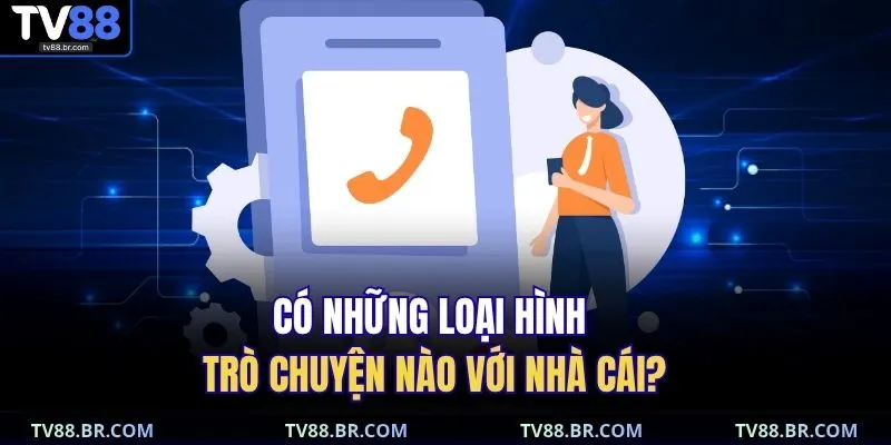 Liên hệ 2 Có những loại hình trò chuyện nào với nhà cái?
