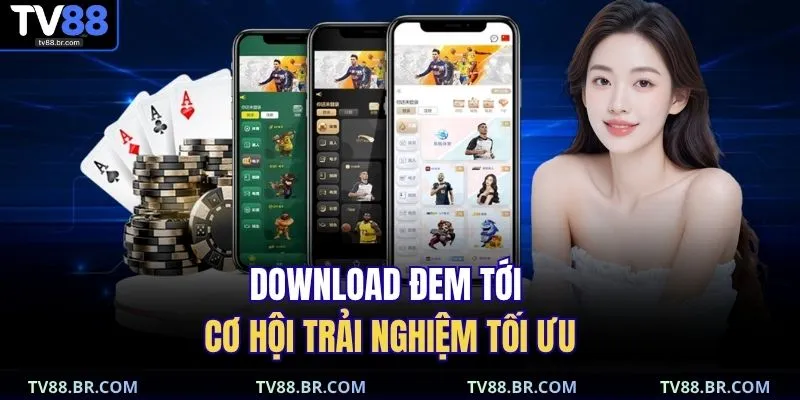 Download đem tới cơ hội trải nghiệm tối ưu 