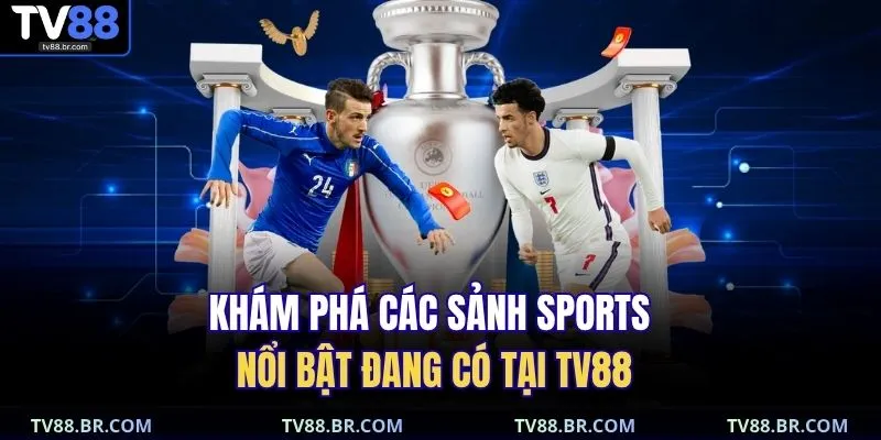 Khám phá các sảnh sports nổi bật đang có tại TV88