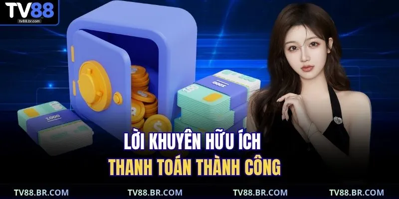 gửi tiền TV88 3 Lời khuyên hữu ích thanh toán thành công