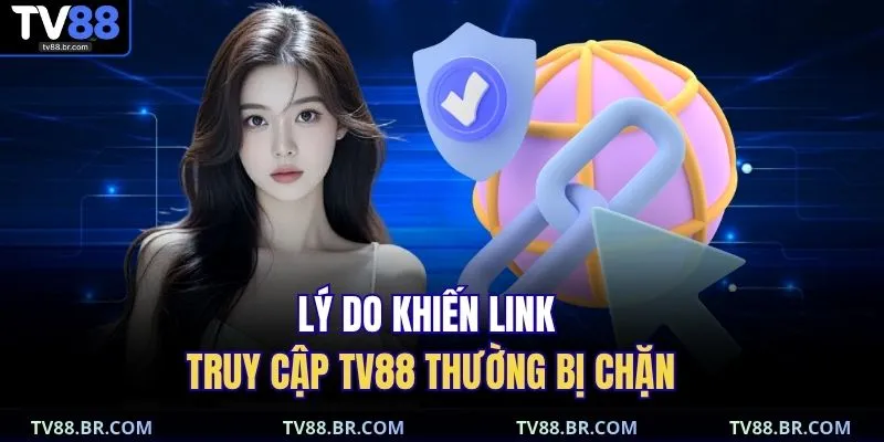 Link Vào TV88 Không Bị Chặn – Cập Nhật Truy Cập Mới Nhất 2 Lý do khiến link truy cập TV88 thường bị chặn