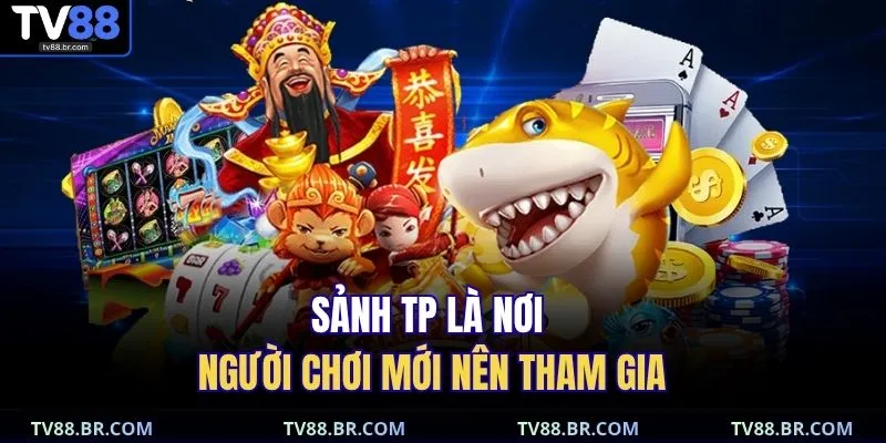 Sảnh TP là nơi người chơi mới nên tham gia 