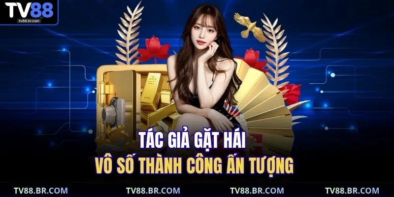 Tác giả gặt hái vô số thành công ấn tượng 